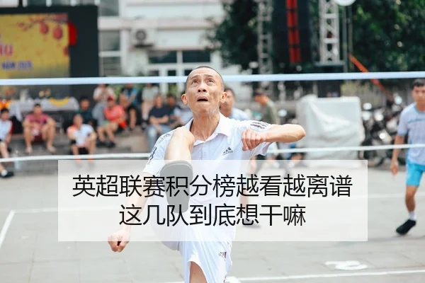 英超联赛积分榜越看越离谱 这几队到底想干嘛