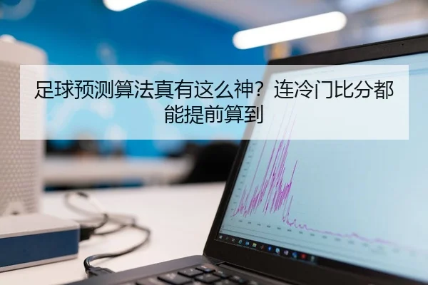 足球预测算法真有这么神？连冷门比分都能提前算到