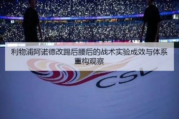 利物浦阿诺德改踢后腰后的战术实验成效与体系重构观察