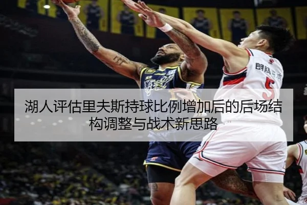 湖人评估里夫斯持球比例增加后的后场结构调整与战术新思路